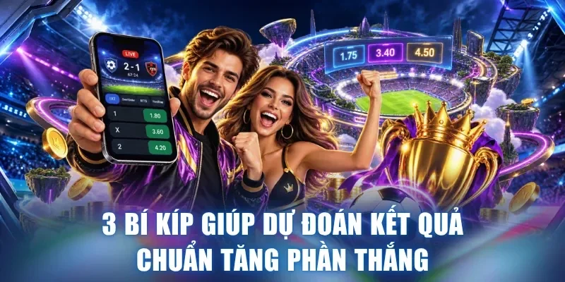 3 bí kíp giúp dự đoán kết quả chuẩn tăng phần thắng