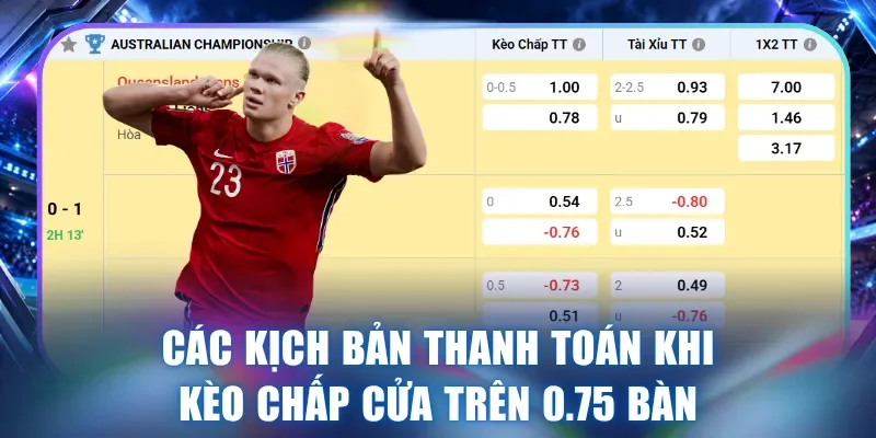 Các kịch bản thanh toán khi kèo chấp cửa trên 0.75 bàn