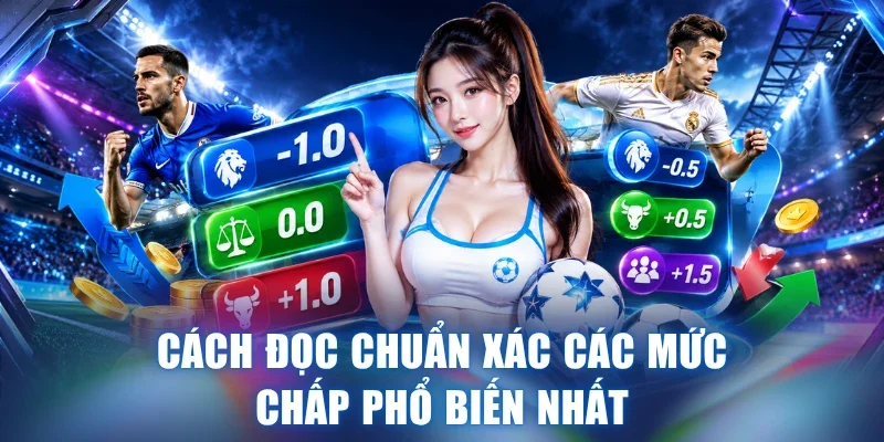 Cách đọc chuẩn xác các mức chấp phổ biến nhất
