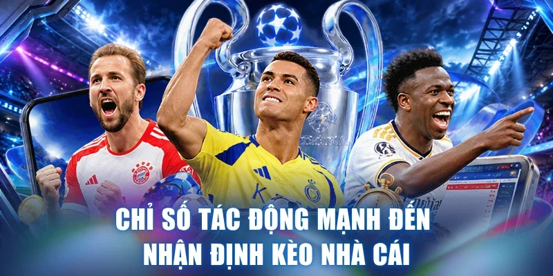 Chỉ số tác động mạnh đến nhận định Kèo nhà cái