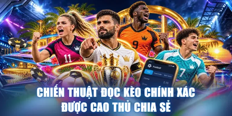Chiến thuật đọc kèo được chính xác được cao thủ chia sẻ