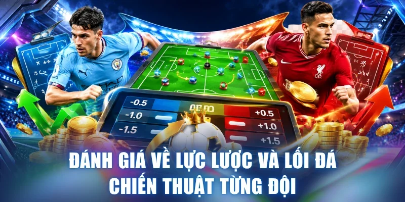 Đánh giá về lực lược và lối đá chiến thuật từng đội