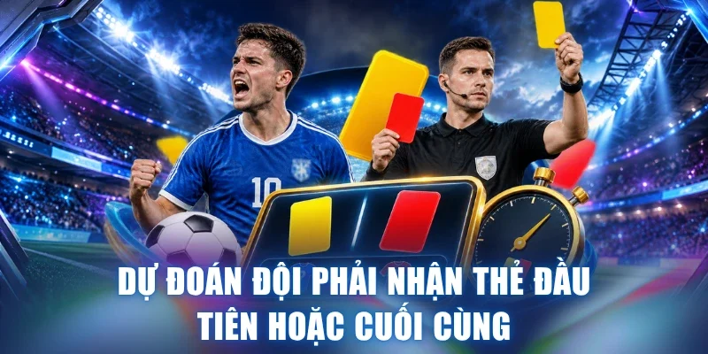 Dự đoán đội phải nhận thẻ đầu tiên hoặc cuối cùng