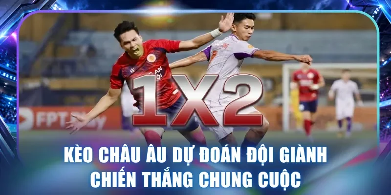 Kèo châu Âu dự đoán đội giành chiến thắng chung cuộc