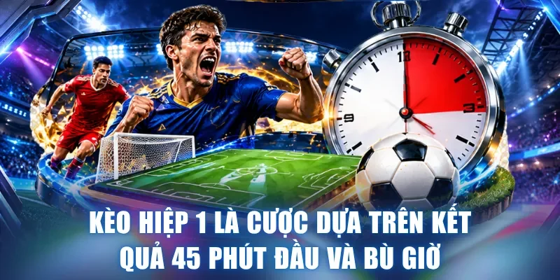 Kèo hiệp 1 là cược dựa trên kết quả 45 phút đầu và bù giờ