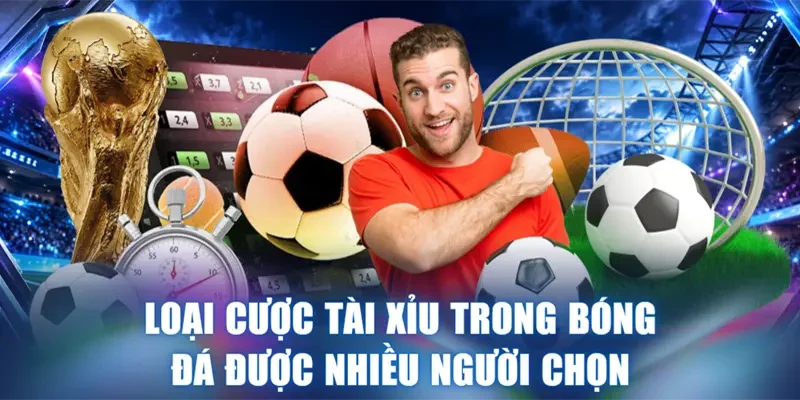 Loại cược Tài Xỉu trong bóng đá được nhiều người chọn
