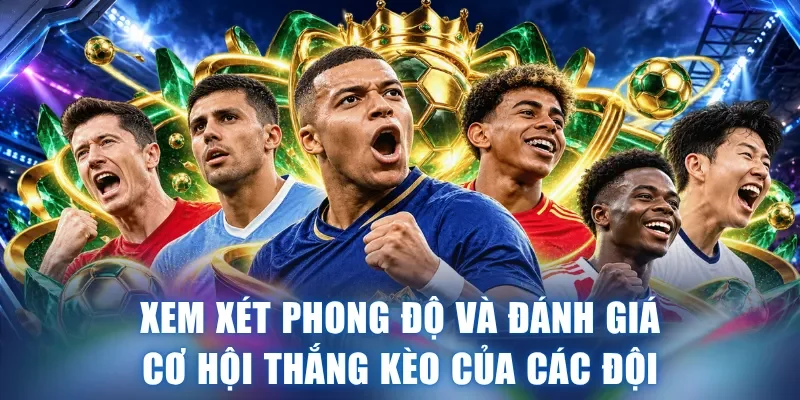 Xem xét phong độ và đánh giá cơ hội thắng kèo của các đội