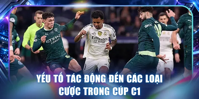 Yếu tố tác động đến các loại cược trong Cúp C1